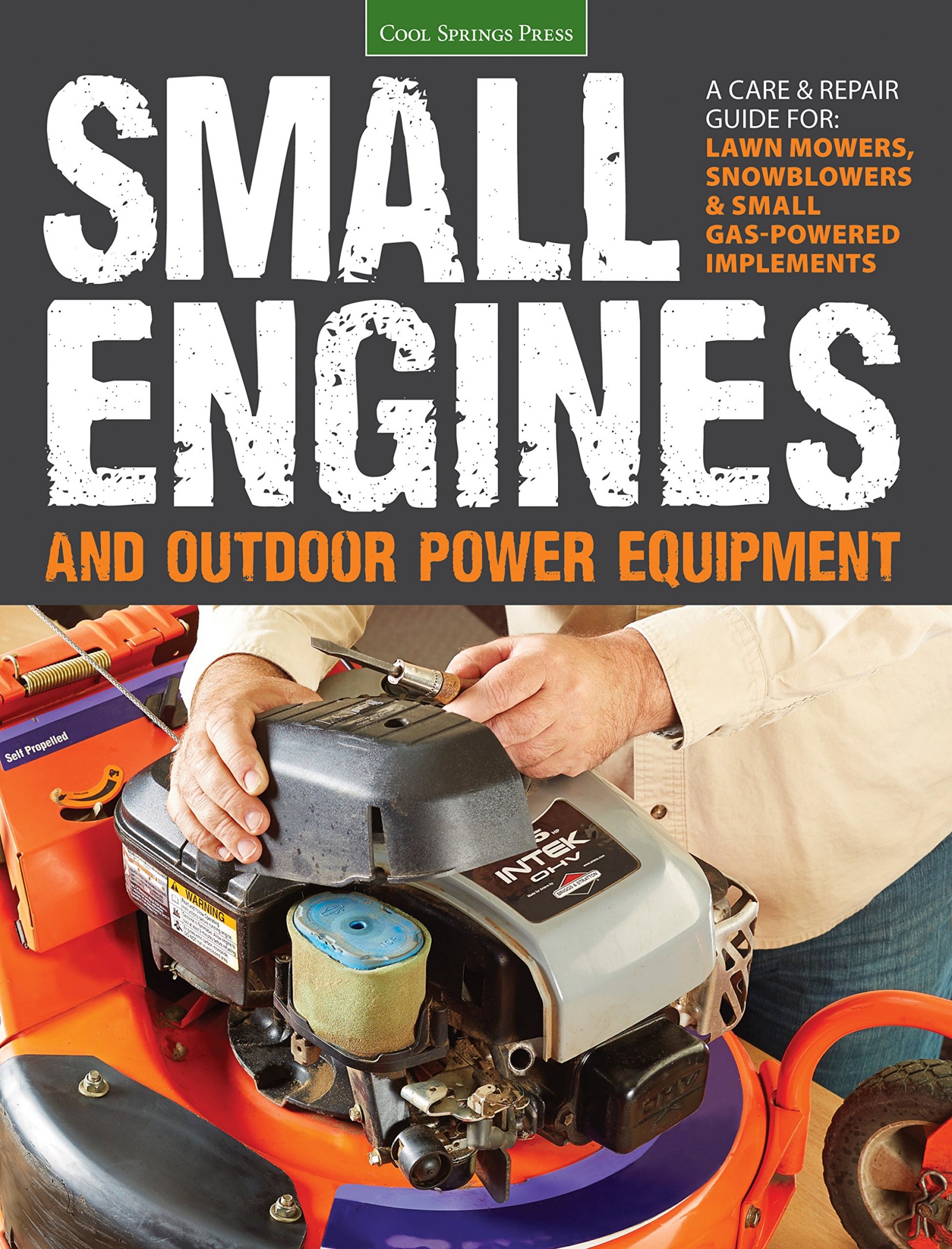 Small Engines and Outdoor Power Equipment: A Care & Repair Guide For: Lawn Mowers, Snowblowers & Small Gas-Powered Implements