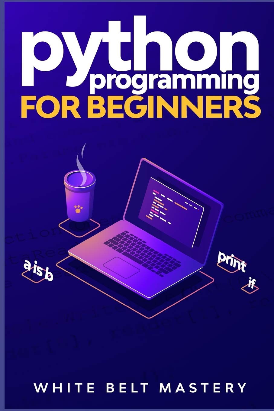 Python Programming for Beginners: Learn Python in a Step by Step Approach, Complete Practical Crash Course to Learn Python Coding
