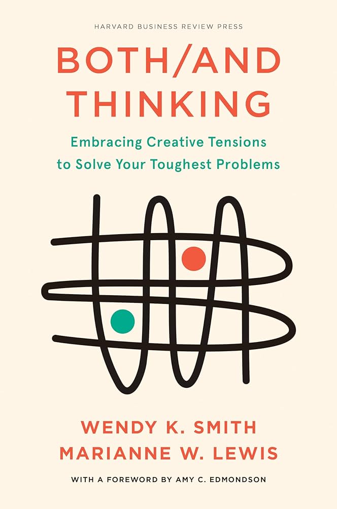 Both/and Thinking: Embracing Creative Tensions to Solve Your Toughest Problems