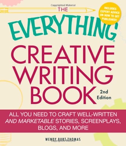 The Everything Creative Writing Book: All You Need to Know to Write Novels, Plays, Short Stories, Screenplays, Poems, Articles, or Blogs