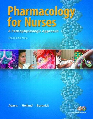 Pharmacology for Nurses: A Pathophysiological Approach, Second Edition