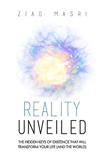 Reality Unveiled: The Hidden Keys of Existence That Will Transform Your Life (And the World)