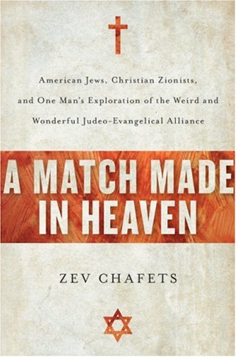 A Match Made in Heaven: American Jews, Christian Zionists, and One Man's Exploration of the Weird and Wonderful Judeo-Evangelical Alliance