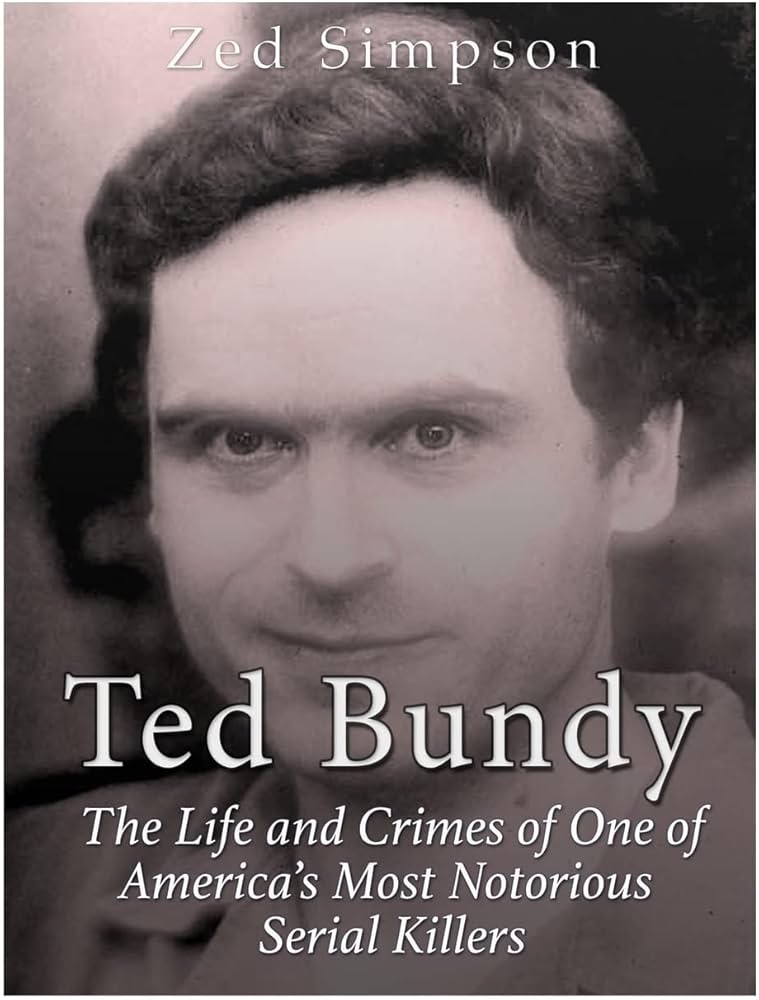 Ted Bundy: The Life and Crimes of One of America's Most Notorious Serial Killers