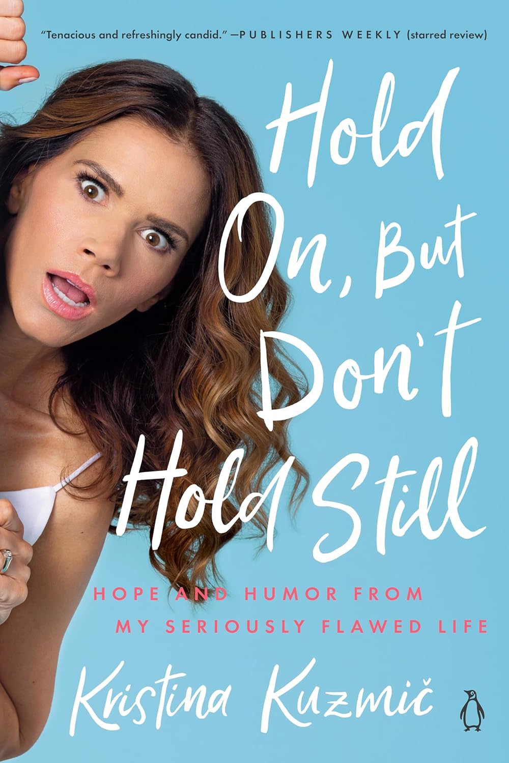 Hold On, but Don't Hold Still: Hope and Humor From My Seriously Flawed Life