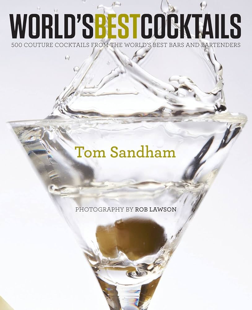 World's Best Cocktails: 500 Signature Drinks From the World's Best Bars and Bartenders