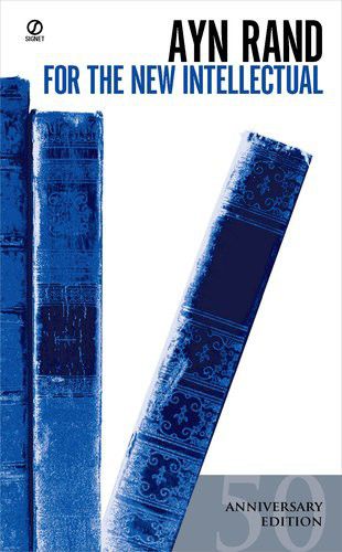 For the New Intellectual: The Philosophy of Ayn Rand