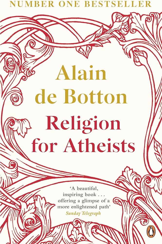 Religion for Atheists: A Non-Believer's Guide to the Uses of Religion