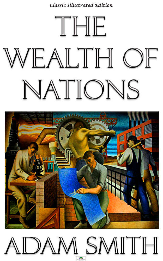 The Wealth of Nations Illustrated Edition: By Adam Smith