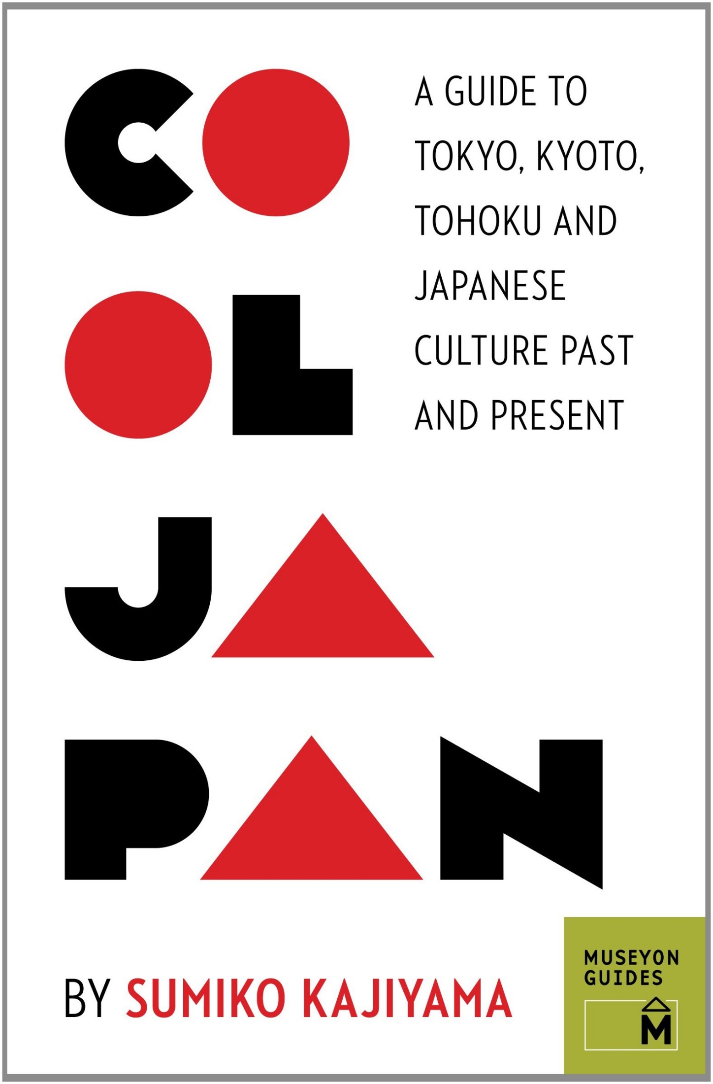 Cool Japan: A Guide to Tokyo, Kyoto, Tohoku and Japanese Culture Past and Present