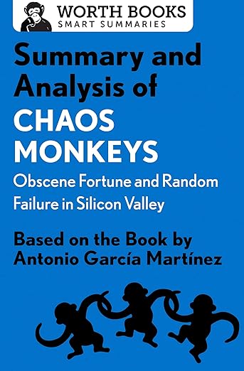 Summary and Analysis of Chaos Monkeys: Obscene Fortune and Random Failure in Silicon Valley: Based on the Book by Antonio García Martinez