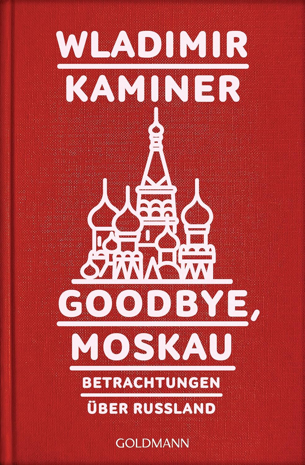 Goodbye, Moskau: Betrachtungen über Russland