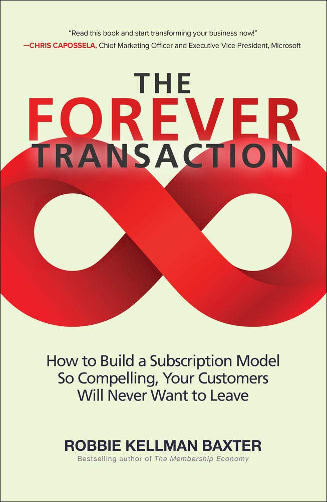 The Forever Transaction: : How to Build a Subscription Model So Compelling, Your Customers Will Never Want to Leave