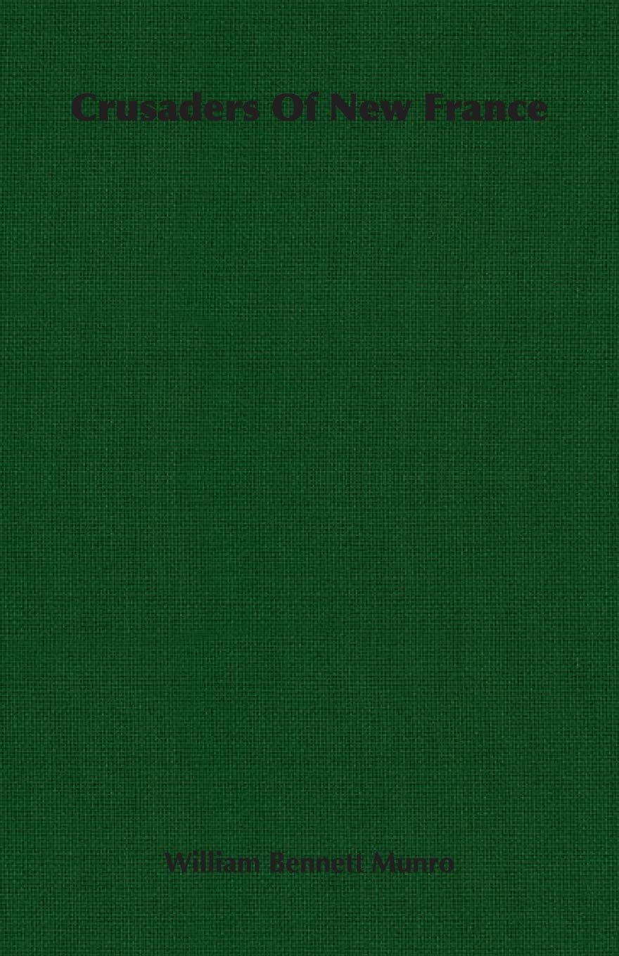 Crusaders of New France: A Chronicle of the Fleur-De-Lis in the Wilderness