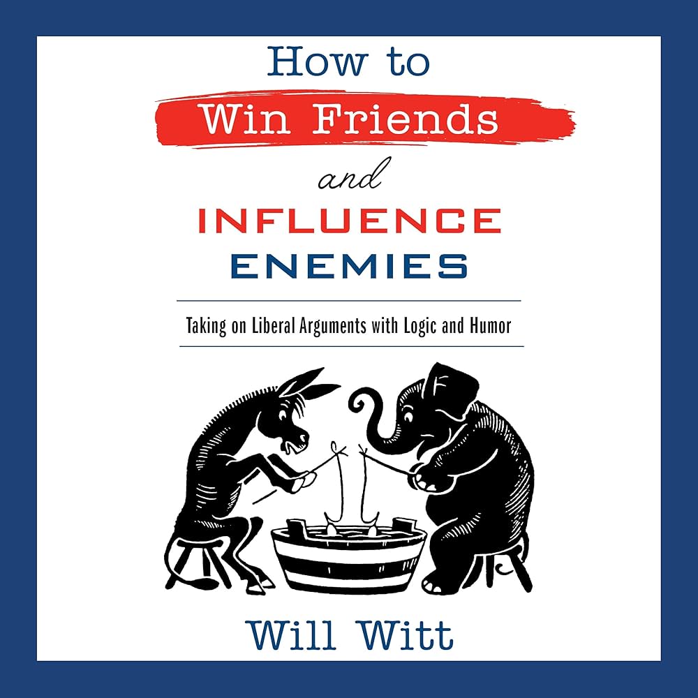How to Win Friends and Influence Enemies: Taking on Liberal Arguments With Logic and Humor