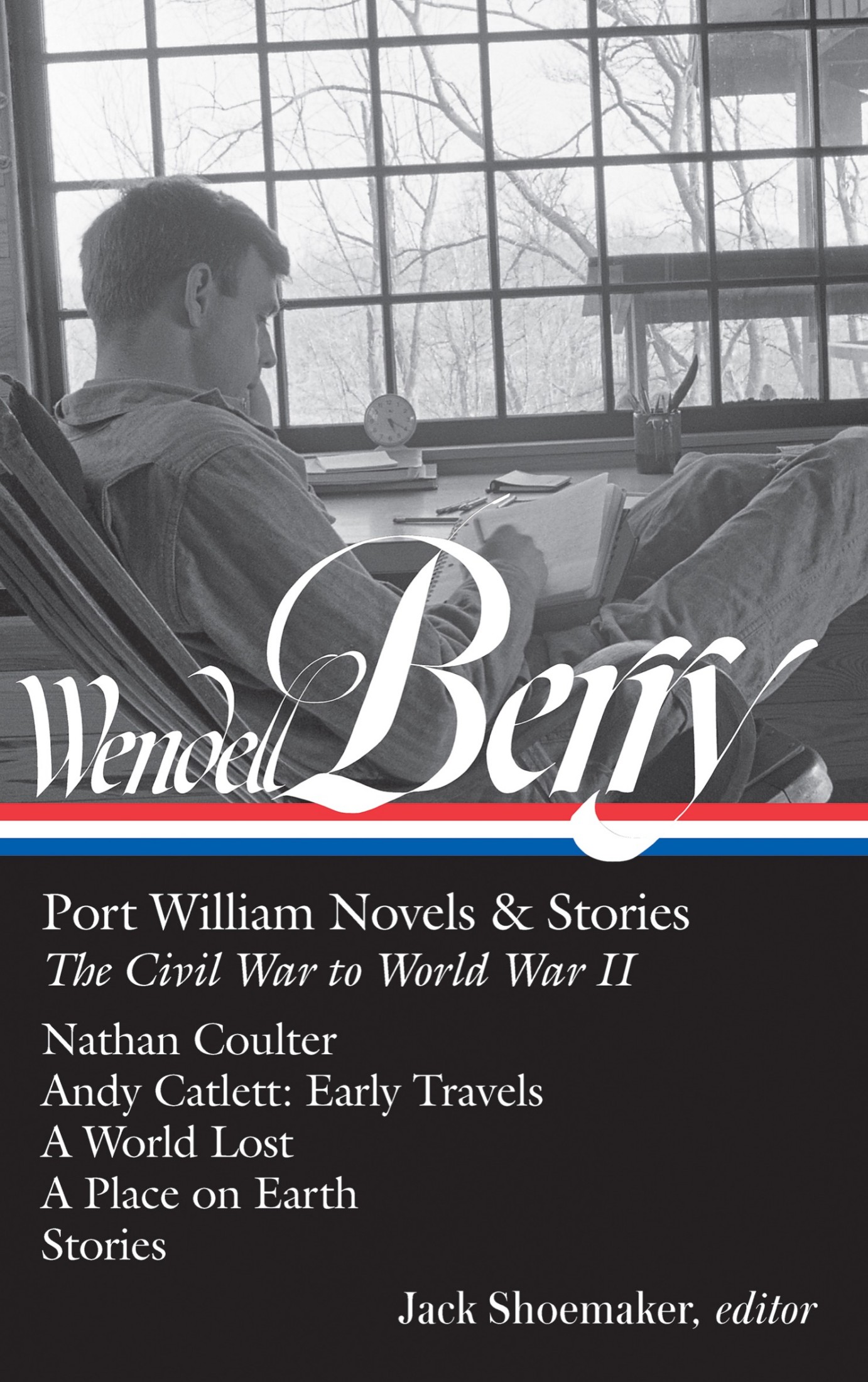 Wendell Berry: Port William Novels & Stories: The Civil War to World War II (LOA #302): Nathan Coulter / Andy Catlett: Early Travels / a World Lost / a Place on Earth / Stories
