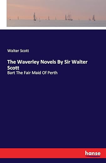 The Waverley Novels by Sir Walter Scott: Bart the Fair Maid of Perth