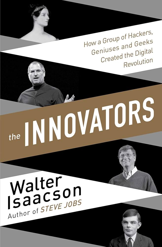 The Innovators: How a Group of Hackers, Geniuses, and Geeks Created the Digital Revolution