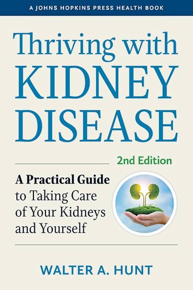 Thriving With Kidney Disease: A Practical Guide to Taking Care of Your Kidneys and Yourself
