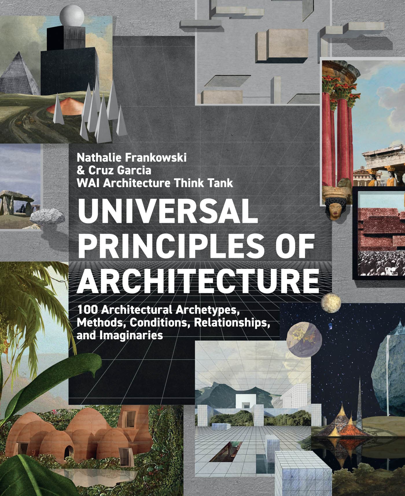 Universal Principles of Architecture: 100 Architectural Archetypes, Methods, Conditions, Relationships, and Imaginaries