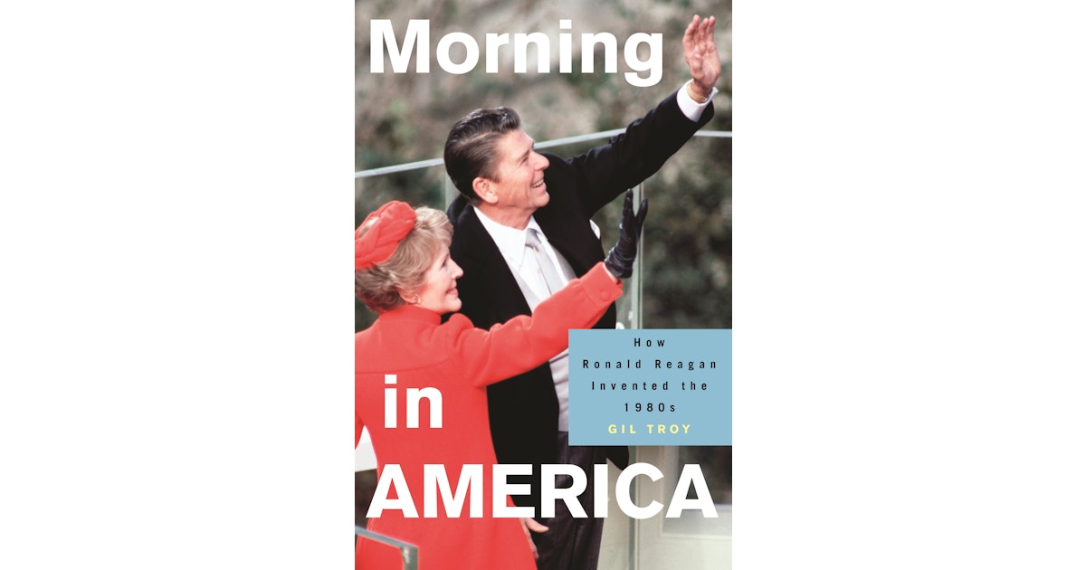 Morning in America: How Ronald Reagan Invented the 1980's