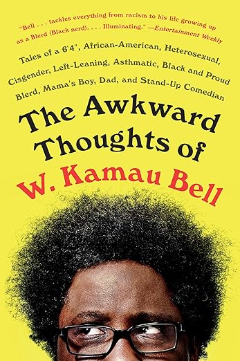 The Awkward Thoughts of W. Kamau Bell: Tales of a 6' 4", African American, Heterosexual, Cisgender, Left-Leaning, Asthmatic, Black and Proud Blerd, Mama's Boy, Dad, and Stand-Up Comedian