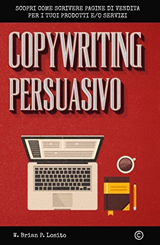 Copywriting Persuasivo: Scopri Come Scrivere Pagine Di Vendita per I Tuoi Prodotti e Servizi