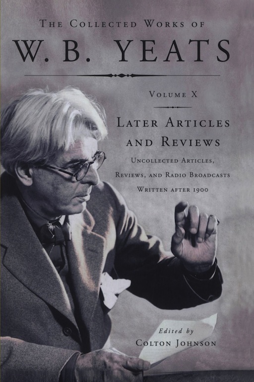 The Collected Works of W.B. Yeats Vol X: Later Article: Uncollected Articles, Reviews, and Radio Broadcasts Written After 1900
