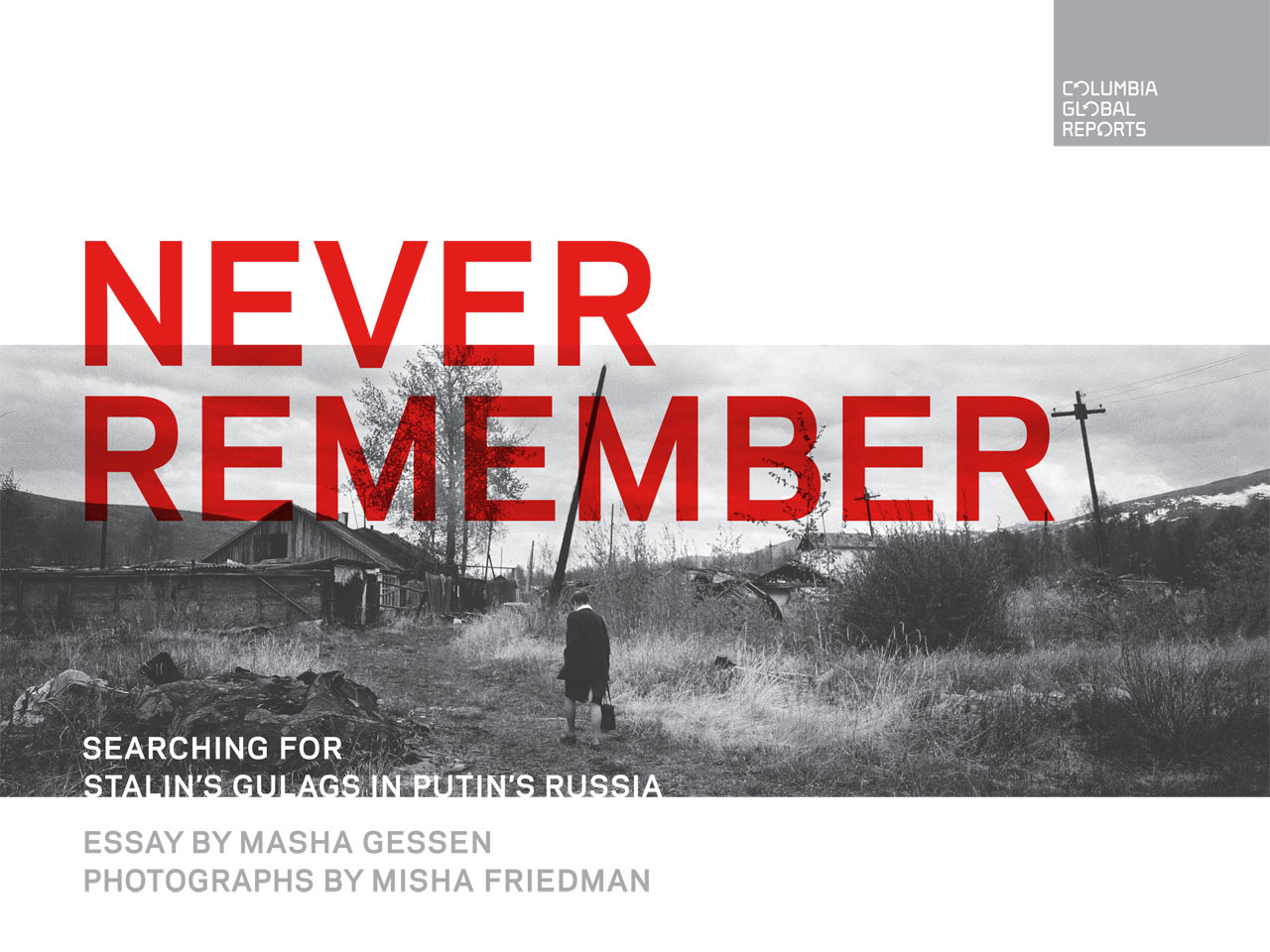 Never Remember: Searching for Stalin's Gulags in Putin's Russia