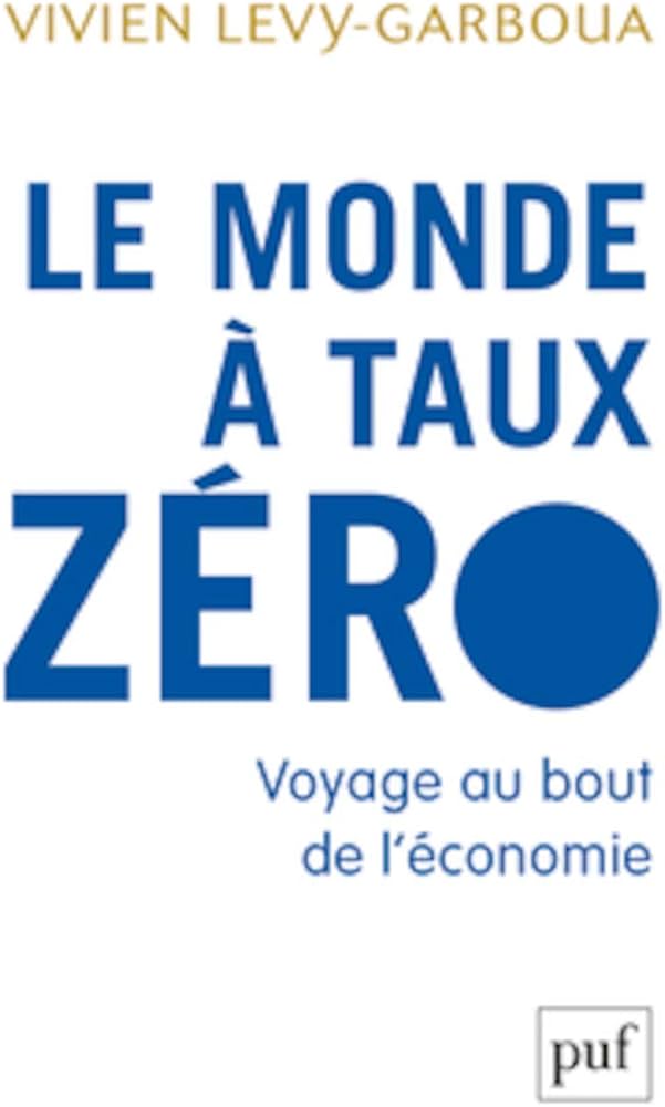 Le monde à taux zéro: Voyage au bout de l'économie