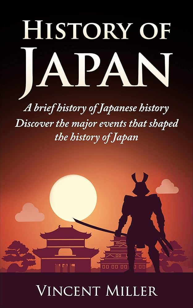History of Japan: A Brief History of Japanese History - Discover the Major Events That Shaped the History of Japan