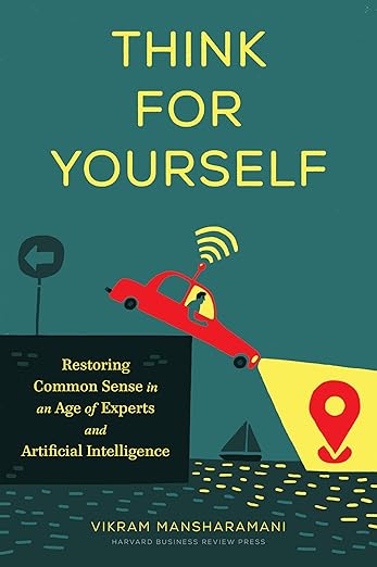 Think for Yourself: Restoring Common Sense in an Age of Experts and Artificial Intelligence