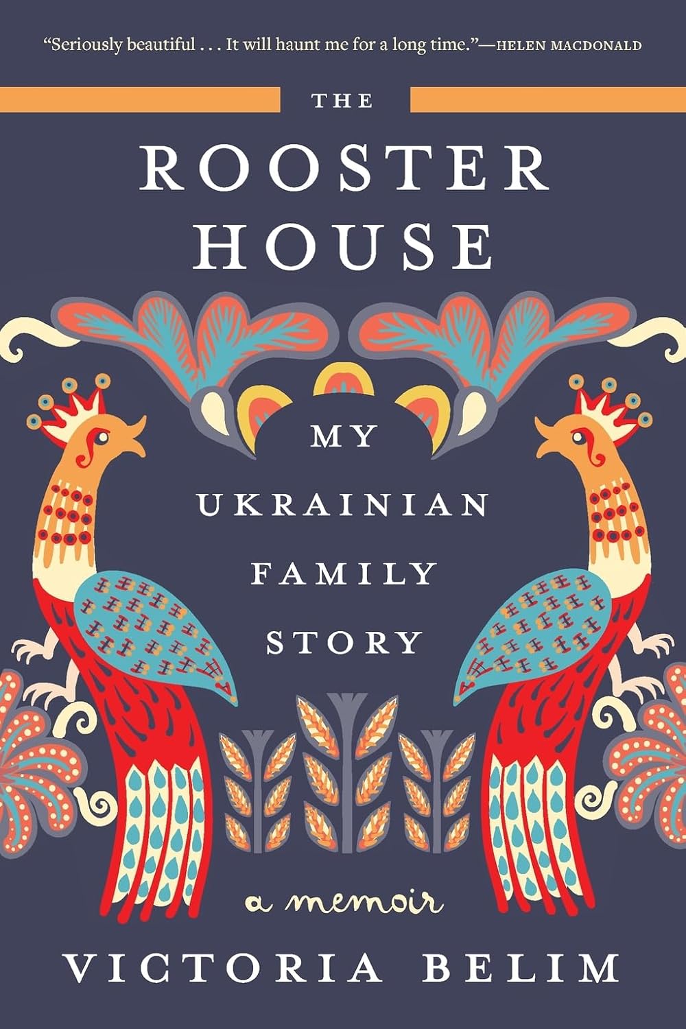 The Rooster House: My Ukrainian Family Story, a Memoir