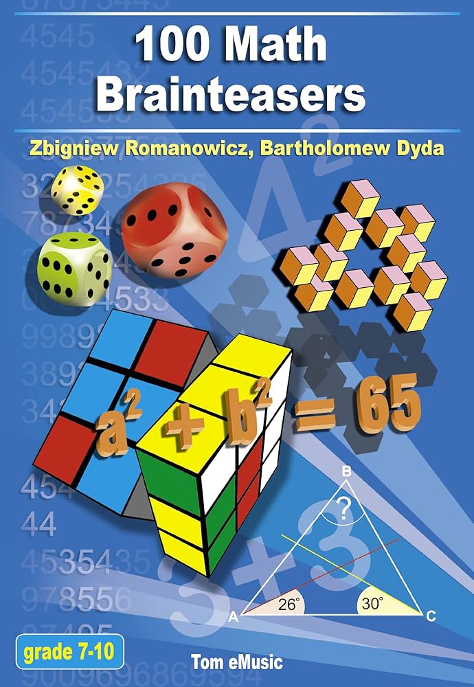 100 Math Brainteasers (Grade 7, 8, 9, 10): Arithmetic, Algebra and Geometry Brain Teasers, Puzzles, Games and Problems With Solutions