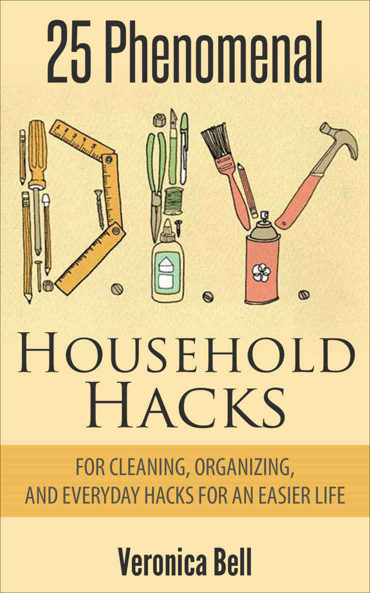 Diy: 25 Phenomenal DIY Household Hacks for Cleaning,Organizing, and Everyday Hacks for an Easier Life