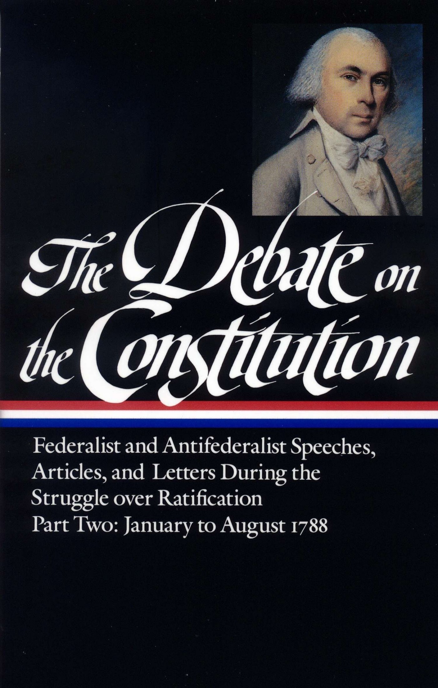 The Debate on the Constitution: Col. 2, Federalist and Antifederalist Speeches, Article S, and Letters During the Struggle Over Ratification Vol. 2 (LOA #63)