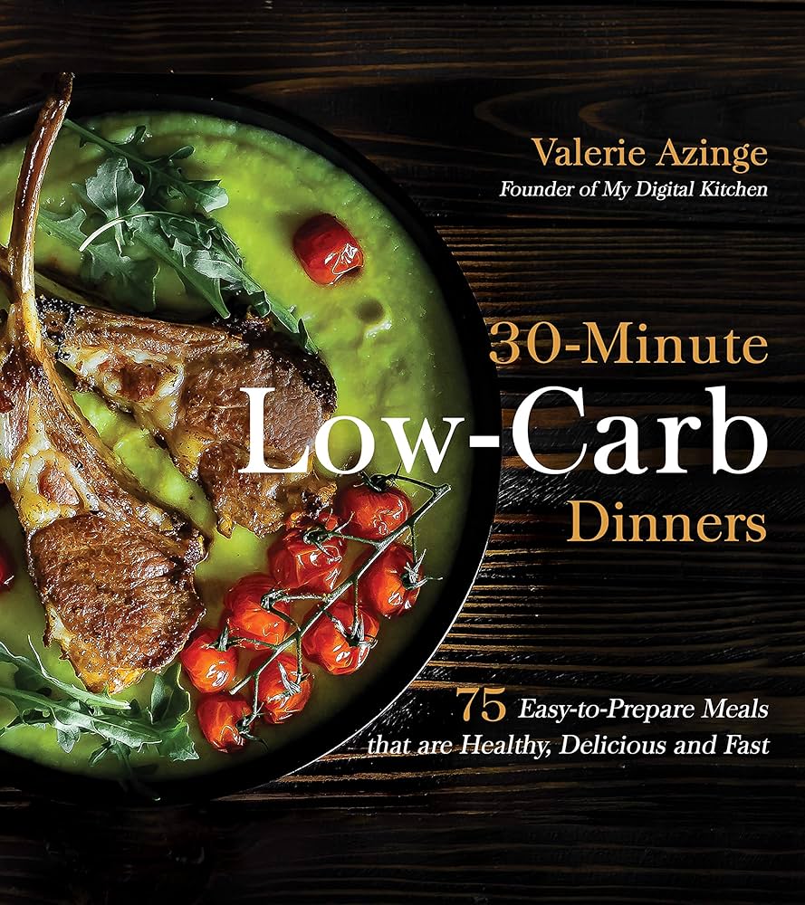 30-Minute Low-Carb Dinners: 75 Easy-To-Prepare Meals That Are Healthy, Delicious and Fast