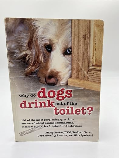 Why Do Dogs Drink Out of the Toilet?: 101 of the Most Perplexing Questions Answered About Canine Conundrums, Medical Mysteries & Befuddling Behaviors