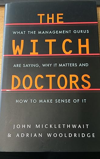 The Witch Doctors: What the Management Gurus Are Saying,Why It Matters and How to Make Sense of It: What Management Gurus Are Saying, Why It Matters and How to Make Sense of It