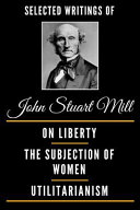 Selected Writings of John Stuart Mill (Deluxe Edition) - on Liberty, the Subjection of Women and Utilitarianism