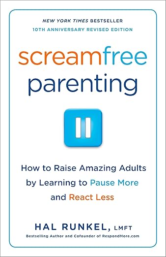 Screamfree Parenting, 10th Anniversary Revised Edition: How to Raise Amazing Adults by Learning to Pause More and React Less