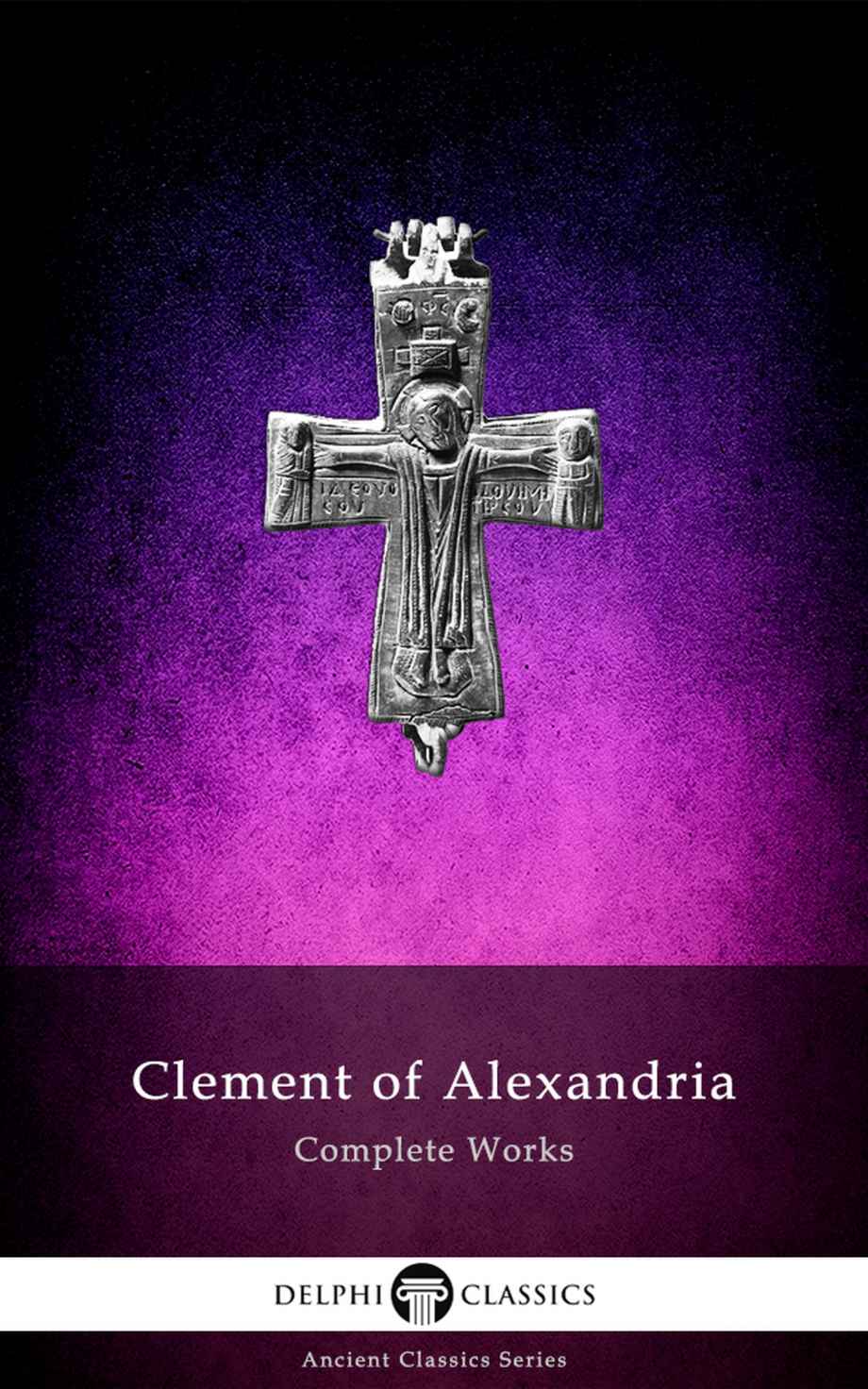 Delphi Complete Works of Clement of Alexandria (Illustrated) (Delphi Ancient Classics Book 64)