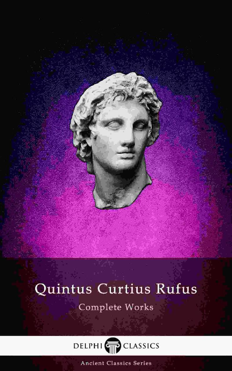 Complete Works of Quintus Curtius Rufus - History of Alexander (Illustrated) (Delphi Ancient Classics Book 75)