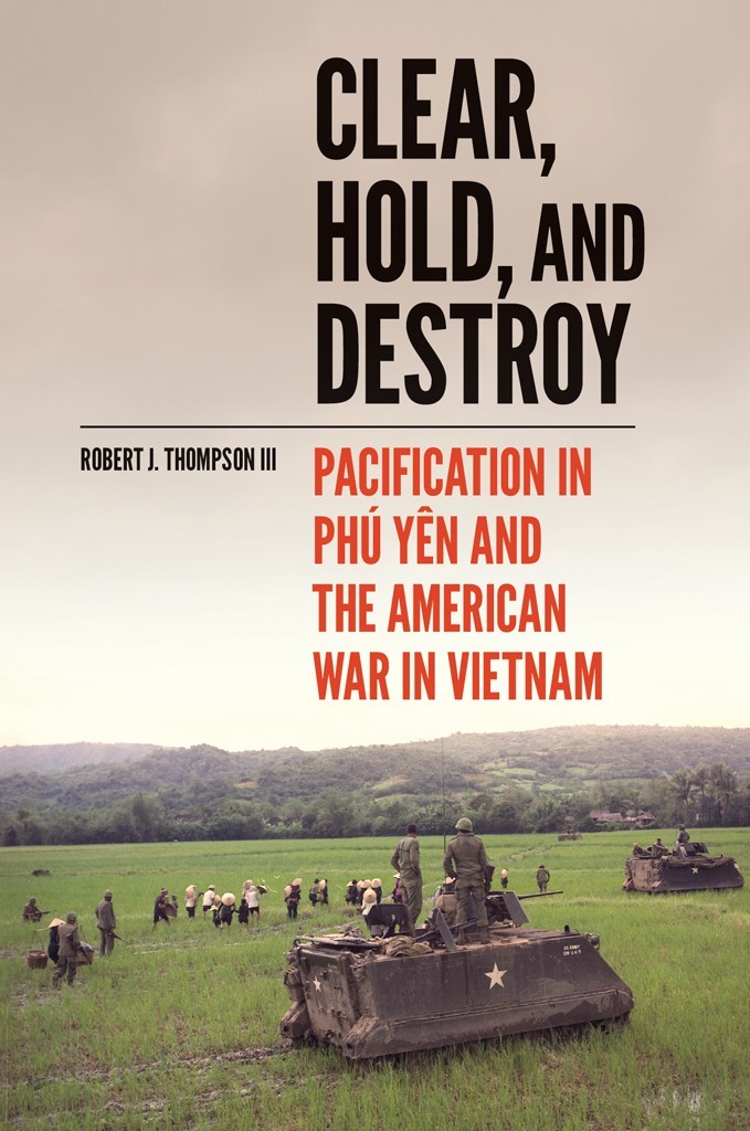 Clear, Hold, and Destroy: Pacification in Phú Yên and the American War in Vietnam