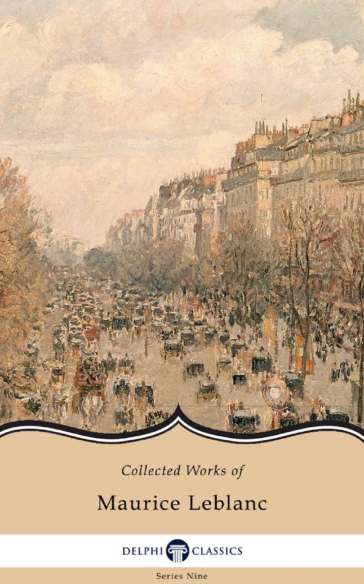 Collected Works of Maurice Leblanc (Illustrated) (Delphi Series Nine Book 17)