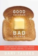 Good Calories, Bad Calories: Challenging the Conventional Wisdom on Diet, Weight Control, and Disease
