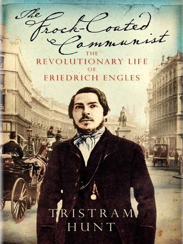 The Frock-Coated Communist: The Revolutionary Life of Friedrich Engels