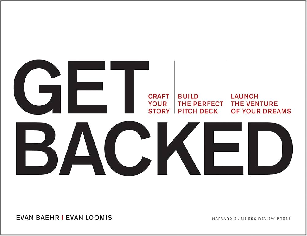 Get Backed: Craft Your Story, Build the Perfect Pitch Deck, and Launch the Venture of Your Dreams