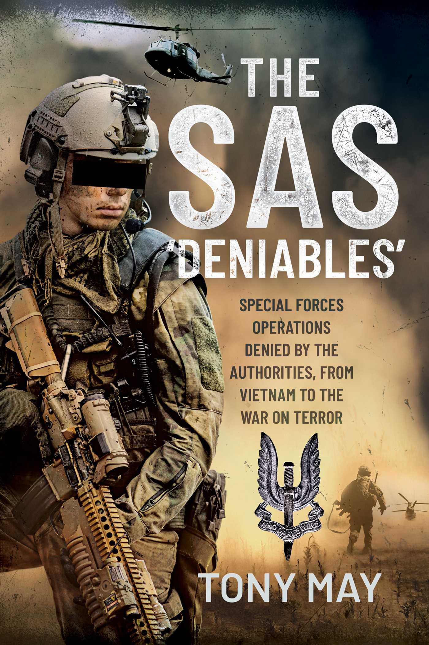 The SAS 'Deniables': Special Forces Operations, Denied by the Authorities, From Vietnam to the War on Terror