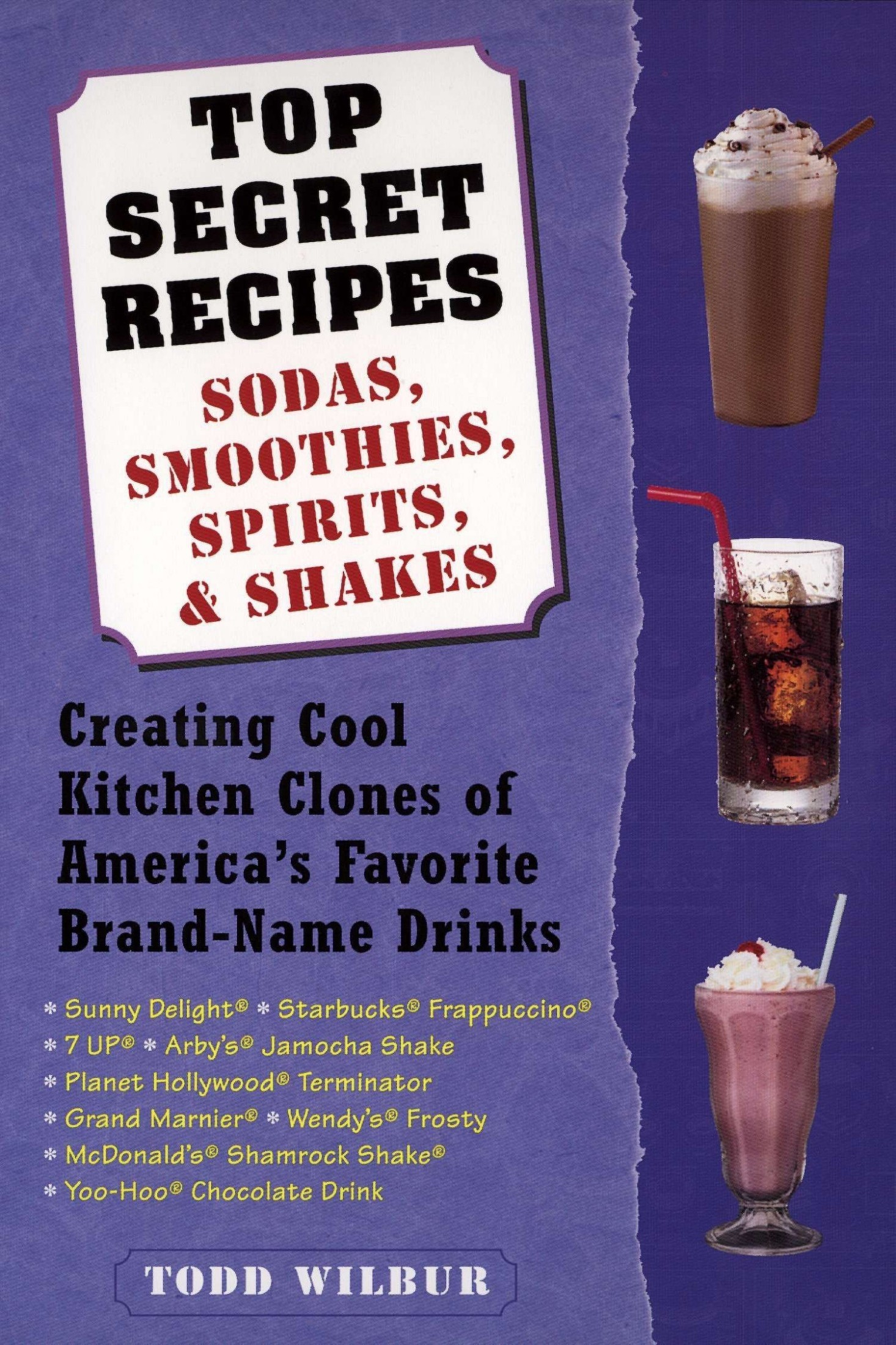 Top Secret Recipes: Sodas, Smoothies, Spirits, & Shakes : Creating Cool Kitchen Clones of America's Favorite Brand-Name Drinks